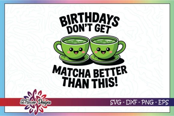 Cute Birthday Matcha Pun Funny SVG Graphics for Crafts