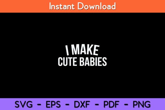 I Make Cute Babies Funny Svg Design Graphics and Crafts